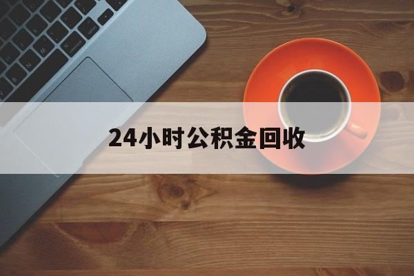 最新24小时公积金回收方法分析(最方便真实的嘉兴公积金贷款回收是什么意思方法)