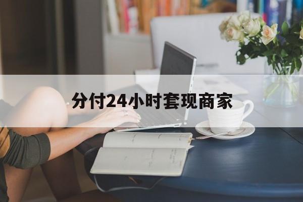 最新分付24小时套现商家方法分析(最方便真实的嘉兴分付套现是什么意思方法)