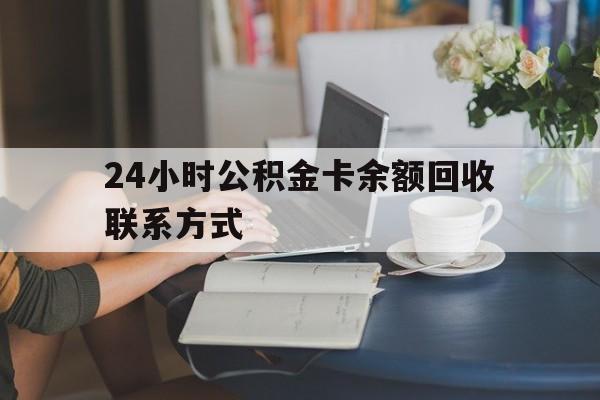 嘉兴最新24小时公积金卡余额回收联系方式方法分析(最方便真实的嘉兴市管公积金卡方法)