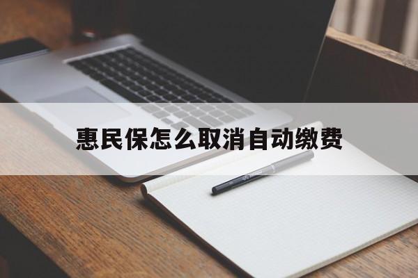 嘉兴最新惠民保怎么取消自动缴费方法分析(最方便真实的嘉兴惠民保取消自动续费方法)