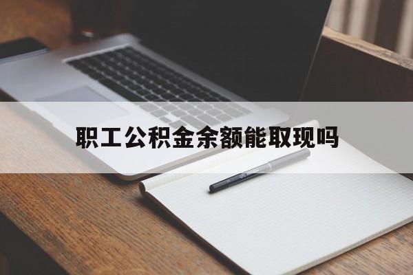 嘉兴最新职工公积金余额能取现吗方法分析(最方便真实的嘉兴职工公积金余额能取现吗怎么取方法)