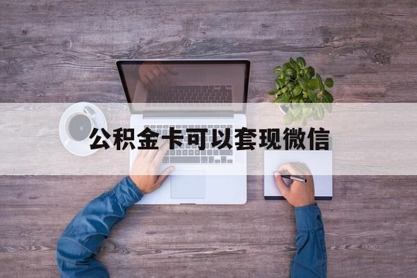 嘉兴最新公积金卡可以套现微信方法分析(最方便真实的嘉兴公积金卡可以绑定微信消费吗方法)